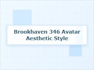 Brookhaven 346 Avatar Style and Aesthetic Guide