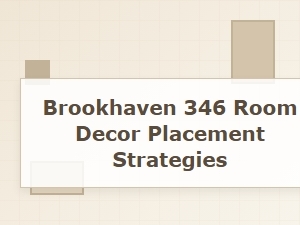 Brookhaven 346 Room Decor Placement Strategies