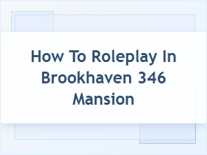 How to Roleplay in the Brookhaven Mansion